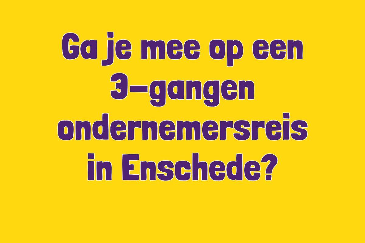 Ga je woensdag 21 mei mee op een 3-gangen ondernemersreis in Enschede?